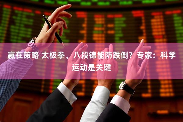 赢在策略 太极拳、八段锦能防跌倒？专家：科学运动是关键